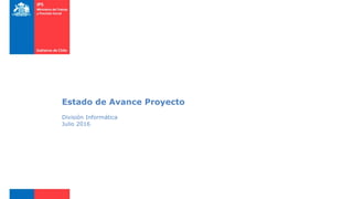 Estado de Avance Proyecto
División Informática
Julio 2016
 