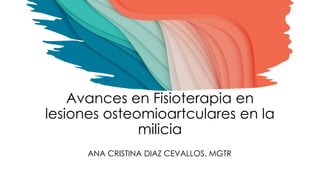 Avances en Fisioterapia en
lesiones osteomioartculares en la
milicia
ANA CRISTINA DIAZ CEVALLOS. MGTR
 