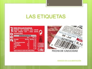 LAS ETIQUETAS
AVANCES EN LA ALIMENTACIÓN
5
FECHA DE CADUCIDAD
 