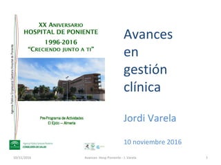 Avances
en
gestión
clínica
Jordi Varela
10 noviembre 2016
10/11/2016 1Avances- Hosp Poniente - J. Varela
 