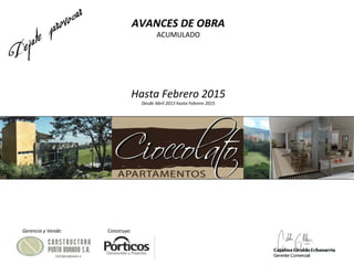 AVANCES DE OBRA
ACUMULADO
Hasta Febrero 2015
Desde Abril 2013 hasta Febrero 2015
Gerencia y Vende: Construye:
 