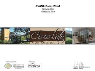 AVANCES DE OBRA
ACUMULADO
Hasta Julio 2014
Gerencia y Vende: Construye:
 