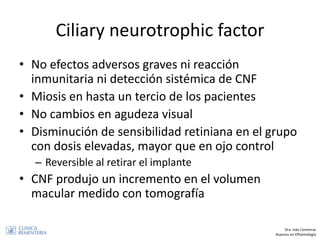 Ciliary neurotrophic factor
• No efectos adversos graves ni reacción
inmunitaria ni detección sistémica de CNF
• Miosis en...