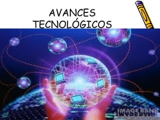AVANCES TECNOLÓGICOS 