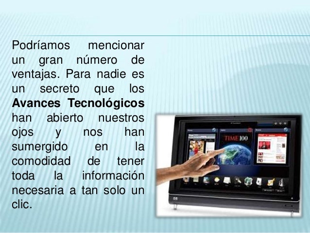 Avances tecnológicos...Ventajas y Desventajas de los mismos.