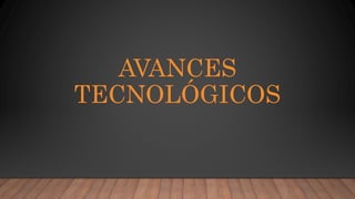 AVANCES
TECNOLÓGICOS
 