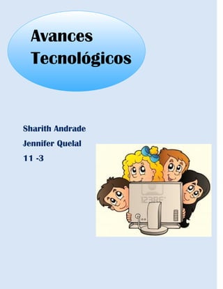 Avances
Tecnológicos
Sharith Andrade
Jennifer Quelal
11 -3
 