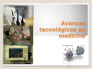 Avances
tecnológicos en
medicina
 