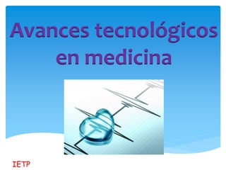 IETP
Avances tecnológicos
en medicina
 