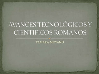 TAMARA MOYANO AVANCES TECNOLÓGICOS Y CIENTIFICOS ROMANOS 