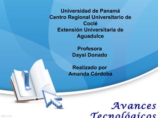 Avances
Universidad de Panamá
Centro Regional Universitario de
Coclé
Extensión Universitaria de
Aguadulce
Profesora
Daysi Donado
Realizado por
Amanda Córdoba
 