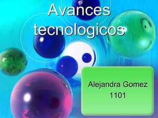 Alejandra Gomez
1101
Avances
tecnologicos
 
