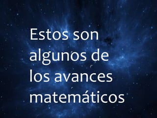 Estos son
algunos de
los avances
matemáticos
 