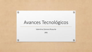 Avances Tecnológicos
Valentina Zamora Ricaurte
8ºB
 