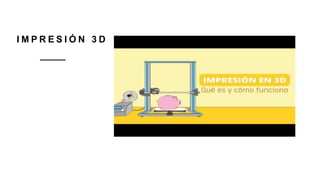 I M P R E S I Ó N 3 D
 