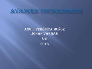Angie verónica muñoz
   Johan Vargas
         8-g
        2013
 
