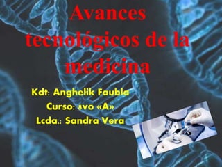 Avances
tecnológicos de la
medicina
Kdt: Anghelik Faubla
Curso: 8vo «A»
Lcda.: Sandra Vera
 
