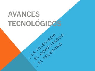 AVANCES
TECNOLÓGICOS
 