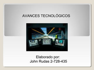 AVANCES TECNOLÓGICOS
Elaborado por:
John Rudas 2-728-435
 