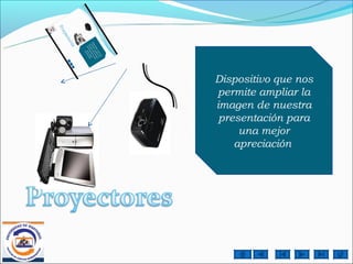 Dispositivo que nos
permite ampliar la
imagen de nuestra
 presentación para
     una mejor
    apreciación.
 