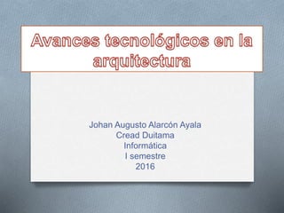 Johan Augusto Alarcón Ayala
Cread Duitama
Informática
I semestre
2016
 