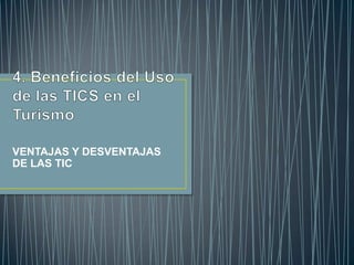 VENTAJAS Y DESVENTAJAS
DE LAS TIC
 