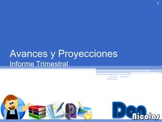 1




Avances y Proyecciones
Informe Trimestral
                                  Avances y   8/12/2012
                               Proyecciones




             Autor: [Nombre]
 