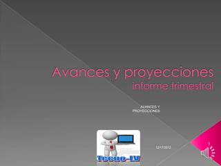 AVANCES Y
PROYECCIONES




                       1
          12/17/2012
 