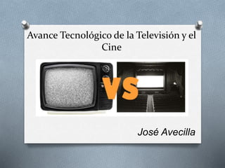 Avance Tecnológico de la Televisión y el 
Cine 
José Avecilla 
 