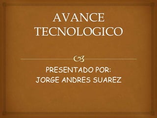 PRESENTADO POR:
JORGE ANDRES SUAREZ
 