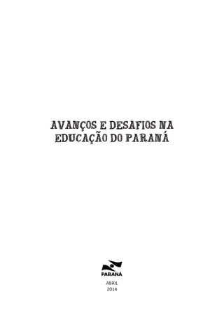 AVANÇOS E DESAFIOS NA
EDUCAÇÃO DO PARANÁ
ABRIL
2014
 