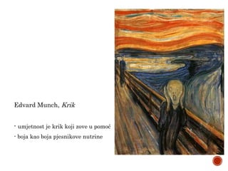 Edvard Munch, Krik
- umjetnost je krik koji zove u pomoć
- boja kao boja pjesnikove nutrine
 