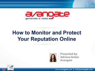 How to Monitor and Protect Your Reputation Online  Presented by: Adriana Iordan  Avangate 