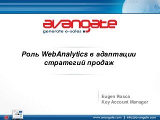 Роль WebAnalytics в адаптации
стратегий продаж
Eugen Rosca
Key Account Manager
 
