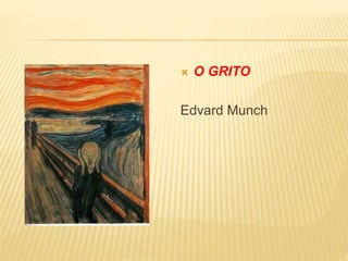  O GRITO
Edvard Munch
 