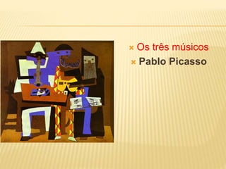  Os três músicos
 Pablo Picasso
 