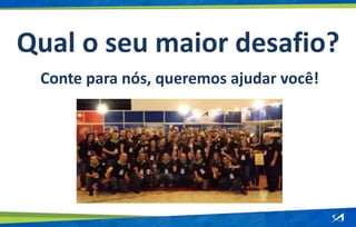 Qual o seu maior desafio?
Conte para nós, queremos ajudar você!
 
