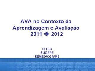 AVA no Contexto da
Aprendizagem e Avaliação
      2011  2012

           DITEC
          SUGEPE
       SEMED/CGR/MS
 
