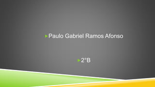 Paulo Gabriel Ramos Afonso
2°B
 