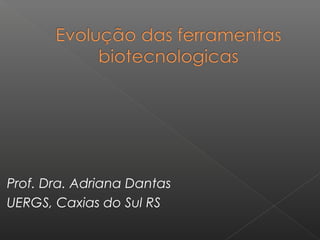 Prof. Dra. Adriana Dantas
UERGS, Caxias do Sul RS
 