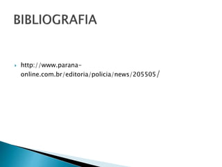  http://www.parana-
online.com.br/editoria/policia/news/205505/
 