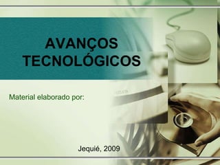 AVANÇOS TECNOLÓGICOS Material elaborado por: Jequié, 2009 