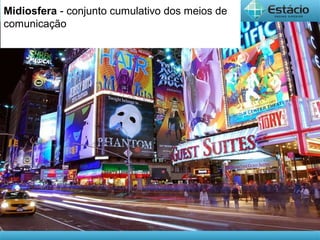 Midiosfera - conjunto cumulativo dos meios de
comunicação
 