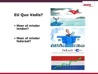 EU Quo Vadis?
• Meer of minder
landen?
• Meer of minder
federaal?
 