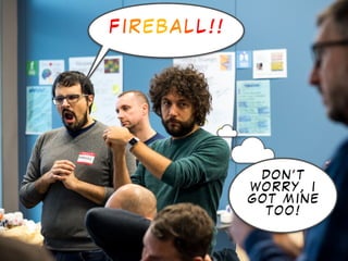 F I R E B A L L ! !
D O N ’ T
W O R R Y , I
G O T M I N E
T O O !
 