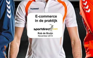 E-commerce 
in de praktijk 
Rob de Bruijn 
November 2014 
 