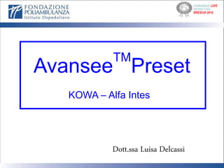 Avansee
TM
Preset
KOWA – Alfa Intes
Dott.ssa Luisa Delcassi
LIVE
BRESCIA 2016
 