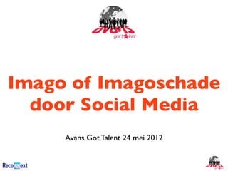 Imago of Imagoschade
  door Social Media
     Avans Got Talent 24 mei 2012
 