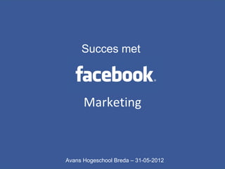 Succes met



      Marketing



Avans Hogeschool Breda – 31-05-2012
 