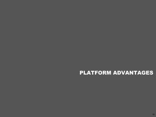 PLATFORM ADVANTAGES
16
 